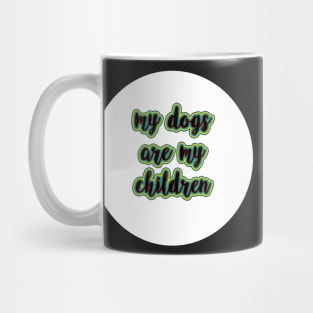 Funny My Dogs are My Children Mug